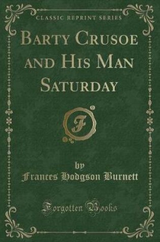 Cover of Barty Crusoe and His Man Saturday (Classic Reprint)