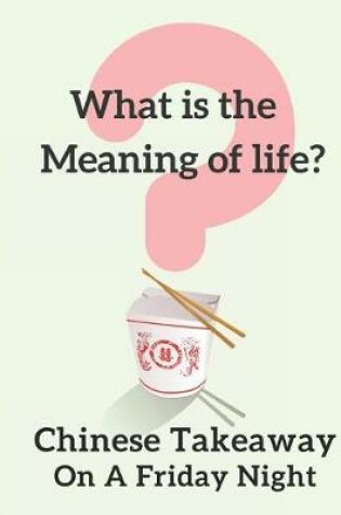 Cover of What Is the Meaning of Life? Chinese Takeaway on a Friday Night