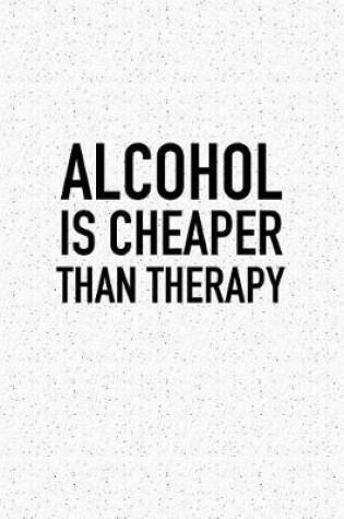 Cover of Alcohol Is Cheaper Than Therapy