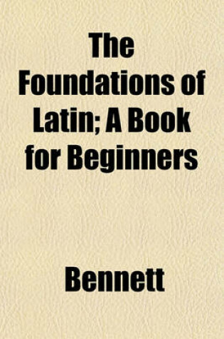 Cover of The Foundations of Latin; A Book for Beginners