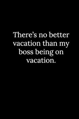 Book cover for There's no better vacation than my boss being on vacation.