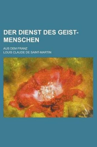 Cover of Der Dienst Des Geist-Menschen; Aus Dem Franz