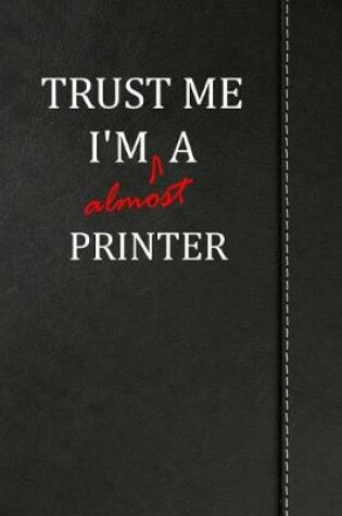 Cover of Trust Me I'm Almost a Printer