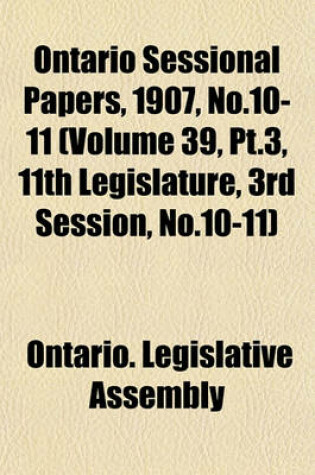 Cover of Ontario Sessional Papers, 1907, No.10-11 (Volume 39, PT.3, 11th Legislature, 3rd Session, No.10-11)