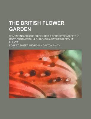 Book cover for The British Flower Garden; Containing Coloured Figures & Descriptions of the Most Ornamental & Curious Hardy Herbaceous Plants