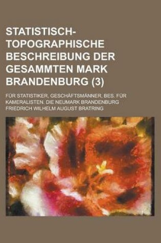 Cover of Statistisch-Topographische Beschreibung Der Gesammten Mark Brandenburg; Fur Statistiker, Geschaftsmanner, Bes. Fur Kameralisten. Die Neumark Brandenbu