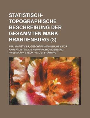 Book cover for Statistisch-Topographische Beschreibung Der Gesammten Mark Brandenburg; Fur Statistiker, Geschaftsmanner, Bes. Fur Kameralisten. Die Neumark Brandenbu