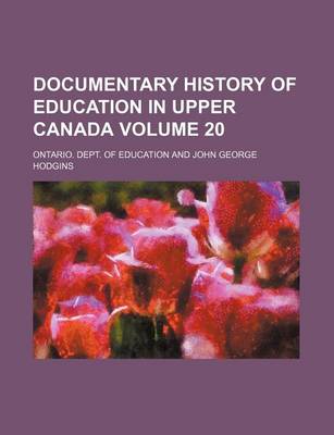 Book cover for Documentary History of Education in Upper Canada Volume 20