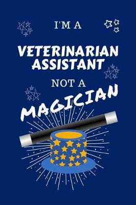 Book cover for I'm A Veterinary Assistant Not A Magician