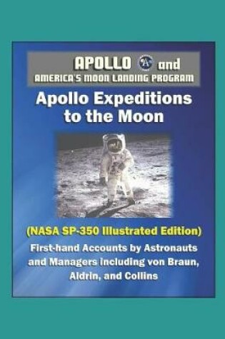 Cover of Apollo and America's Moon Landing Program - Apollo Expeditions to the Moon (NASA SP-350 Illustrated Edition) - First-hand Accounts by Astronauts and Managers including von Braun, Aldrin, and Collins