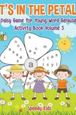 Cover of It's in the Petal! Daisy Game for Young Word Geniuses - Activity Book Volume 3