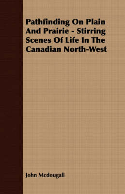 Book cover for Pathfinding On Plain And Prairie - Stirring Scenes Of Life In The Canadian North-West