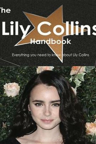 Cover of The Lily Collins Handbook - Everything You Need to Know about Lily Collins