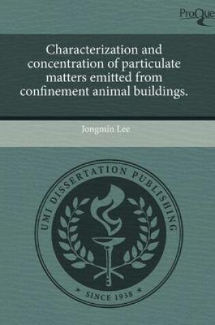 Cover of Characterization and Concentration of Particulate Matters Emitted from Confinement Animal Buildings