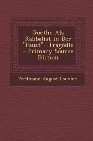 Cover of Goethe ALS Kabbalist in Der "Faust"--Tragodie - Primary Source Edition