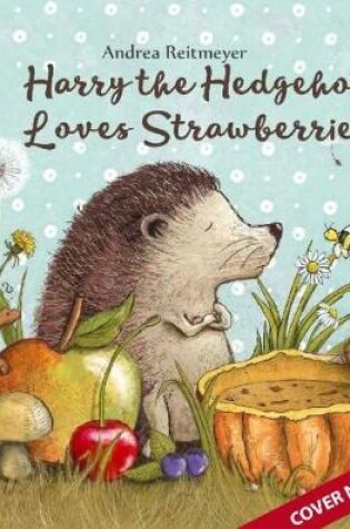 Cover of Harry the Hedgehog Loves Strawberries