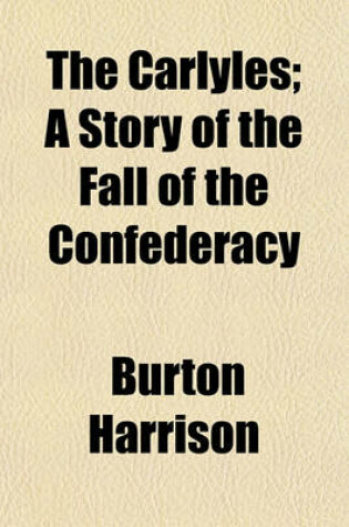 Cover of The Carlyles; A Story of the Fall of the Confederacy