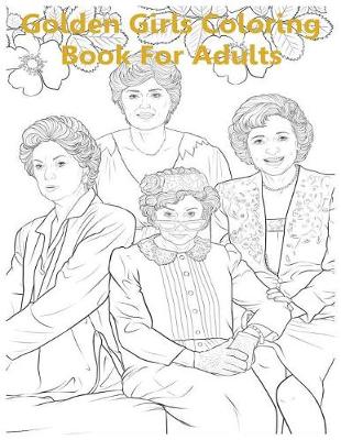 Book cover for Golden Girls Coloring Book for Adults - Golden Girls Coloring Book and Inspired Memorable Hero Girls