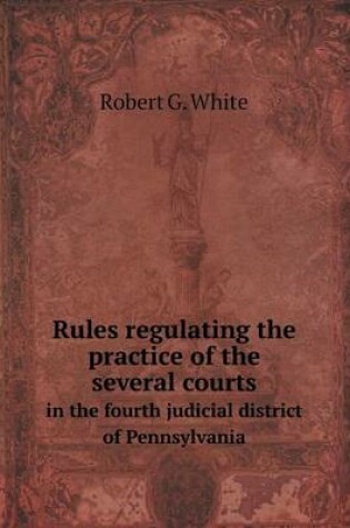 Cover of Rules Regulating the Practice of the Several Courts in the Fourth Judicial District of Pennsylvania