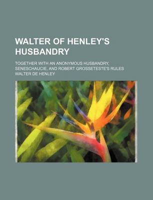 Book cover for Walter of Henley's Husbandry; Together with an Anonymous Husbandry, Seneschaucie, and Robert Grosseteste's Rules