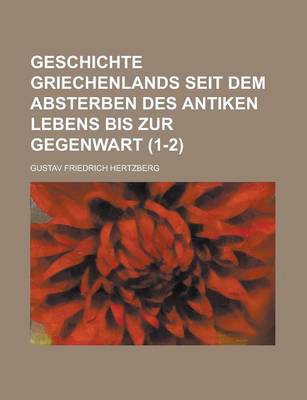 Book cover for Geschichte Griechenlands Seit Dem Absterben Des Antiken Lebens Bis Zur Gegenwart Volume 1-2