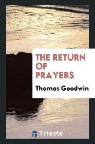 Cover of The Return of Prayers; The Tidings of Peace; And the Folly of Relapsing