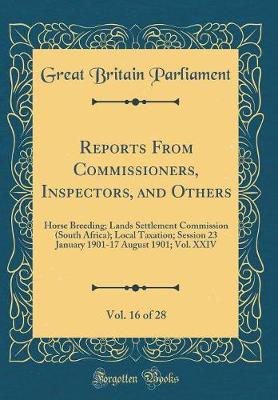 Book cover for Reports From Commissioners, Inspectors, and Others, Vol. 16 of 28: Horse Breeding; Lands Settlement Commission (South Africa); Local Taxation; Session 23 January 1901-17 August 1901; Vol. XXIV (Classic Reprint)