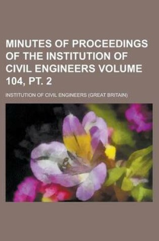 Cover of Minutes of Proceedings of the Institution of Civil Engineers Volume 104, PT. 2