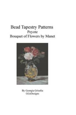 Cover of Bead Tapestry Patterns Peyote Bouquet of Flowers by Edouard Manet