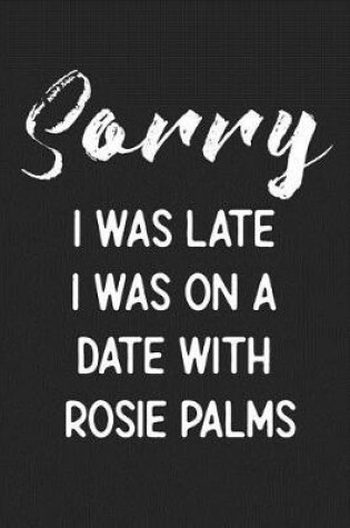 Cover of Sorry I Was Late I Was on a Date with Rosie Palms