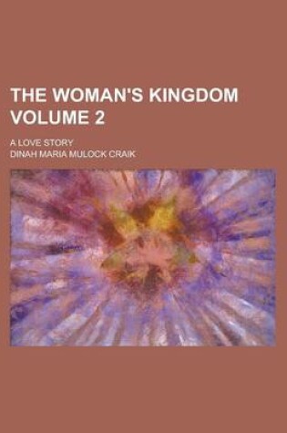 Cover of The Woman's Kingdom; A Love Story Volume 2