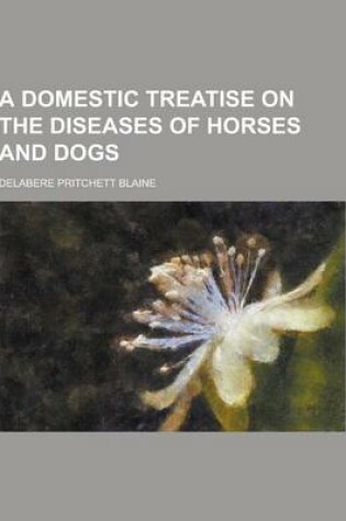 Cover of A Domestic Treatise on the Diseases of Horses and Dogs