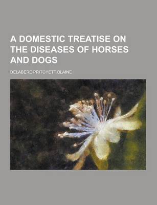 Book cover for A Domestic Treatise on the Diseases of Horses and Dogs