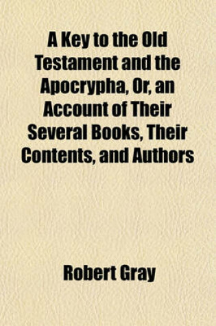 Cover of A Key to the Old Testament and the Apocrypha, Or, an Account of Their Several Books, Their Contents, and Authors