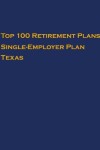 Book cover for Top 100 US Retirement Plans - Single-Employer Pension Plans - Texas