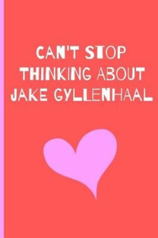 Cover of Can't Stop Thinking About Jake Gyllenhaal