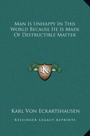 Cover of Man Is Unhappy In This World Because He Is Made Of Destructible Matter