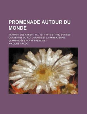 Book cover for Promenade Autour Du Monde (1); Pendant Les Anees 1817, 1818, 1819 Et 1820 Sur Les Corvettes Du Roi L'Uranie Et La Physicienne, Commandees Par M. Freycinet