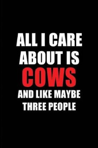 Cover of All I Care about Is Cows and Like Maybe Three People