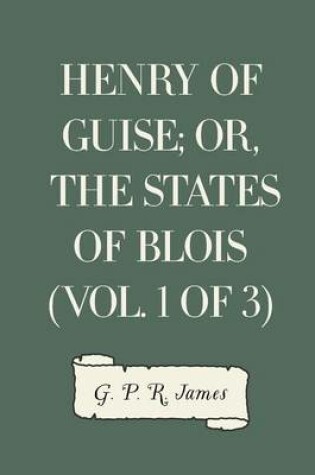 Cover of Henry of Guise; Or, the States of Blois (Vol. 1 of 3)