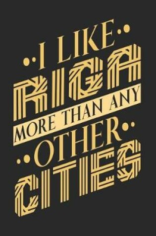 Cover of I Like Riga More Than Any Other Cities