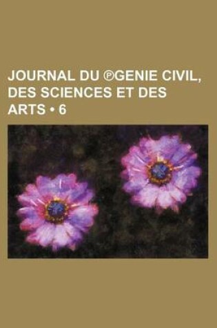 Cover of Journal Du Genie Civil, Des Sciences Et Des Arts (6)