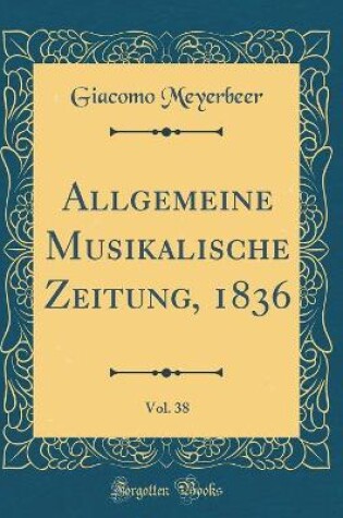 Cover of Allgemeine Musikalische Zeitung, 1836, Vol. 38 (Classic Reprint)