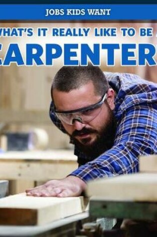 Cover of What's It Really Like to Be a Carpenter?