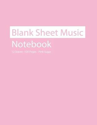 Book cover for Blank Sheet Music Notebook 12 Staves 100 Pages Pink Sugar