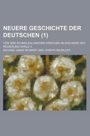 Cover of Neuere Geschichte Der Deutschen; Von Dem Schmalkaldischen Krieg Bis an Das Ende Der Regierung Karls V. (1)