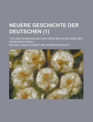 Book cover for Neuere Geschichte Der Deutschen; Von Dem Schmalkaldischen Krieg Bis an Das Ende Der Regierung Karls V. (1)