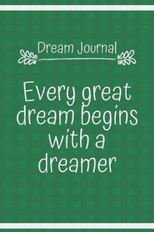 Cover of Dream Journal Every great dream begins with a dreamer