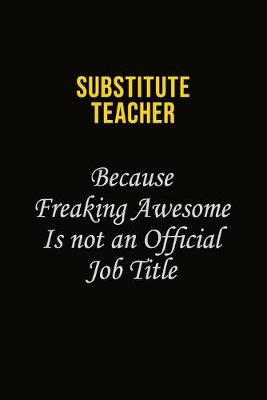 Book cover for substitute teacher Because Freaking Awesome Is Not An Official Job Title