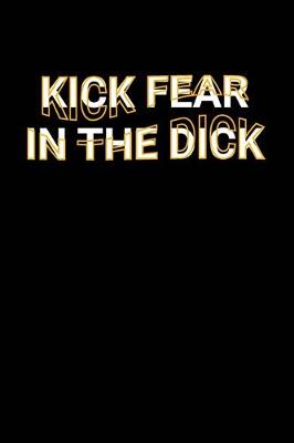 Book cover for Kick Fear In The Dick